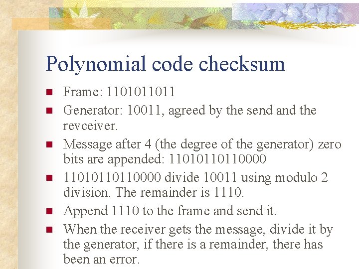 Polynomial code checksum n n n Frame: 1101011011 Generator: 10011, agreed by the send