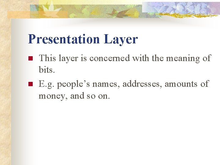 Presentation Layer n n This layer is concerned with the meaning of bits. E.