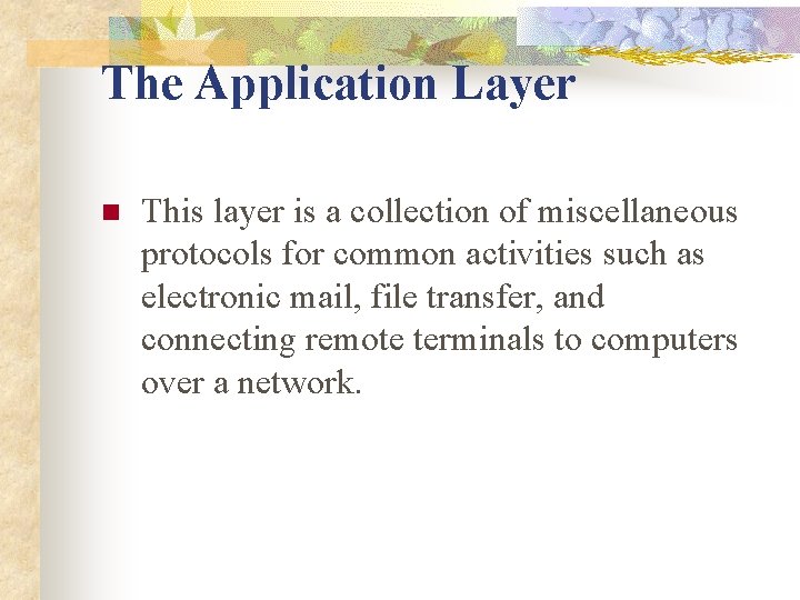 The Application Layer n This layer is a collection of miscellaneous protocols for common