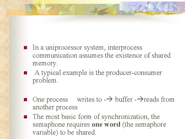 n n In a uniprocessor system, interprocess communication assumes the existence of shared memory.