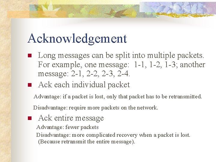 Acknowledgement n n Long messages can be split into multiple packets. For example, one