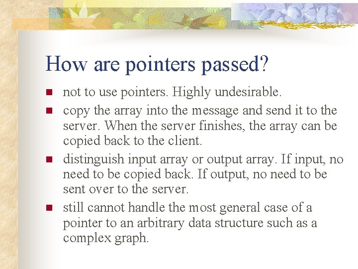 How are pointers passed? n n not to use pointers. Highly undesirable. copy the
