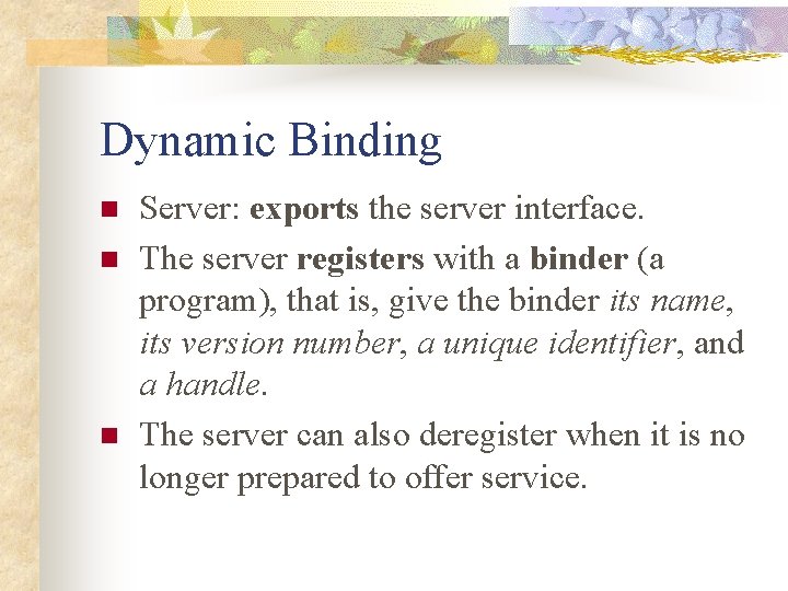 Dynamic Binding n n n Server: exports the server interface. The server registers with