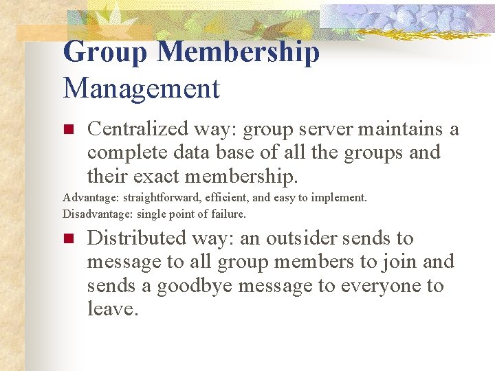 Group Membership Management n Centralized way: group server maintains a complete data base of