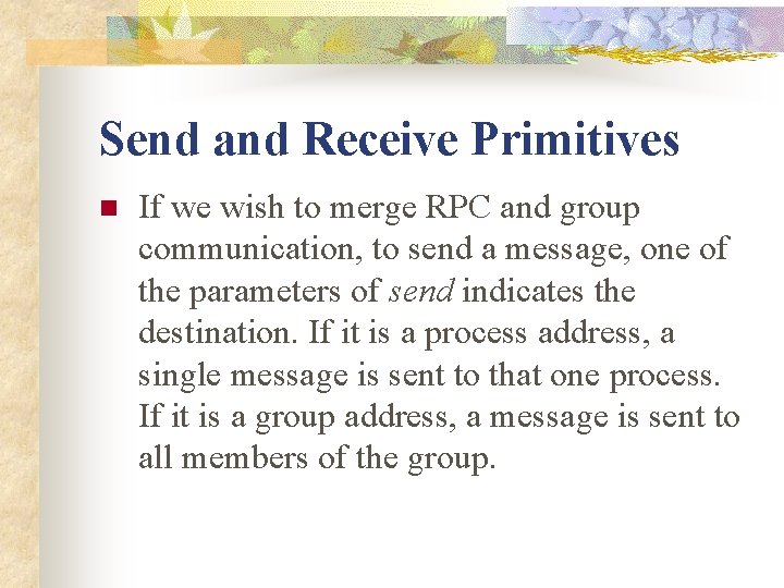 Send and Receive Primitives n If we wish to merge RPC and group communication,