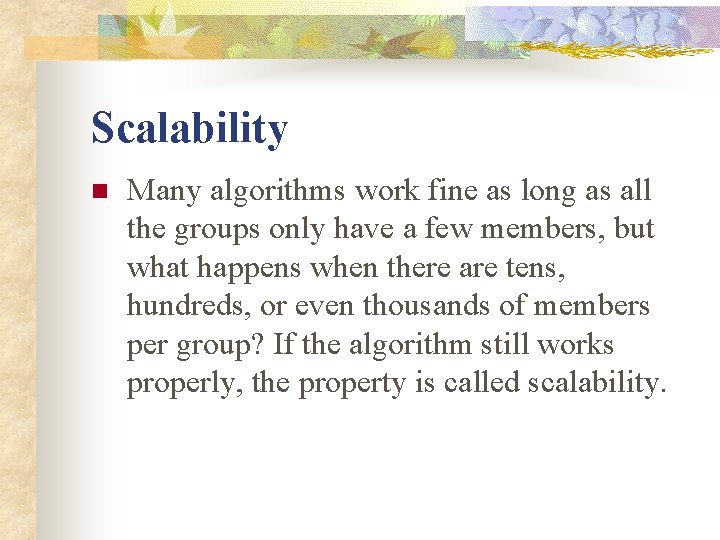 Scalability n Many algorithms work fine as long as all the groups only have