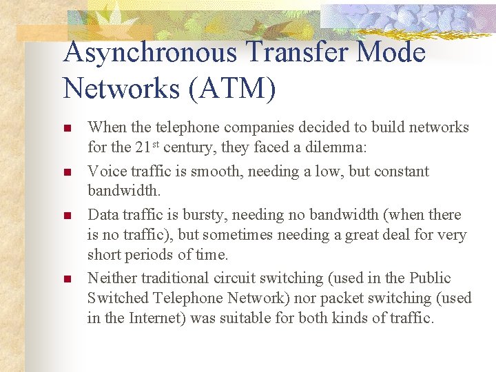 Asynchronous Transfer Mode Networks (ATM) n n When the telephone companies decided to build