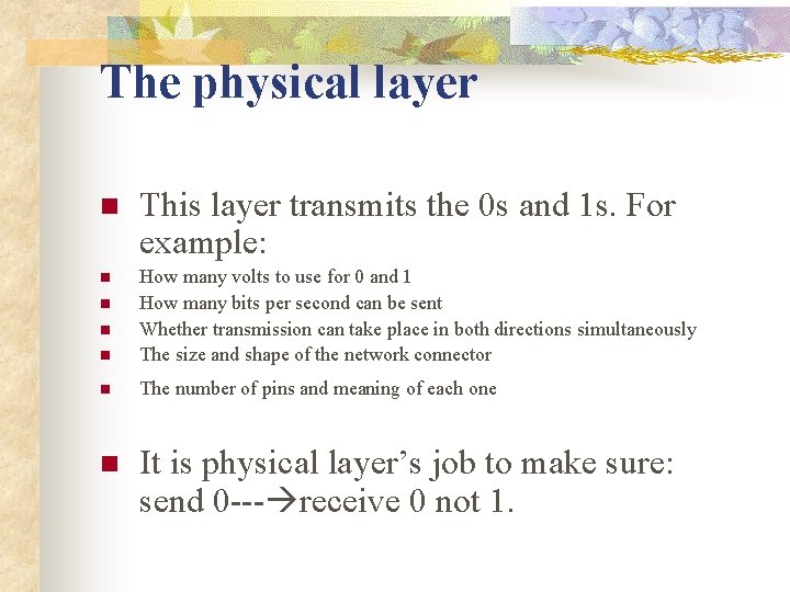 The physical layer n This layer transmits the 0 s and 1 s. For