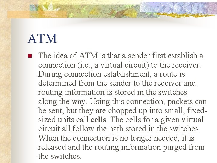 ATM n The idea of ATM is that a sender first establish a connection