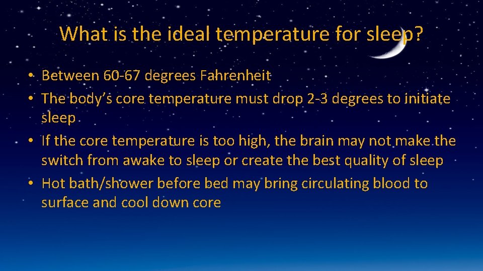 What is the ideal temperature for sleep? • Between 60 -67 degrees Fahrenheit •