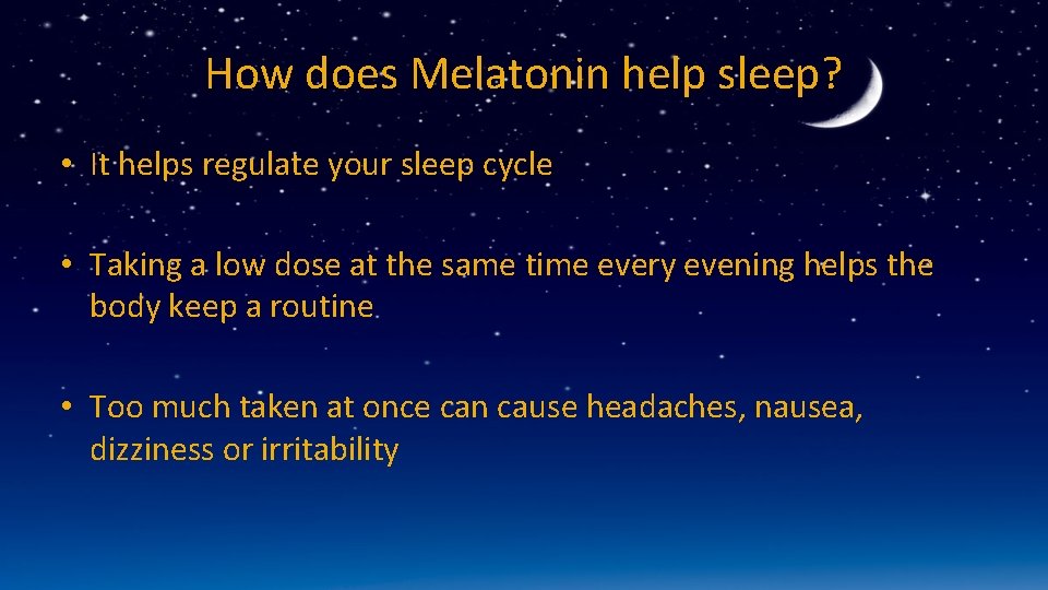 How does Melatonin help sleep? • It helps regulate your sleep cycle • Taking