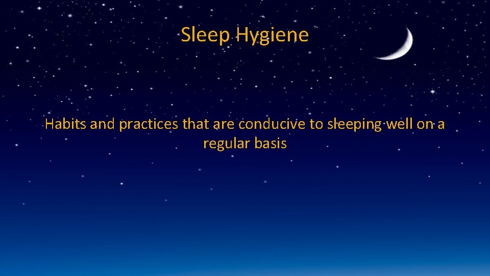 Sleep Hygiene Habits and practices that are conducive to sleeping well on a regular