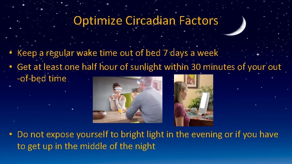 Optimize Circadian Factors • Keep a regular wake time out of bed 7 days