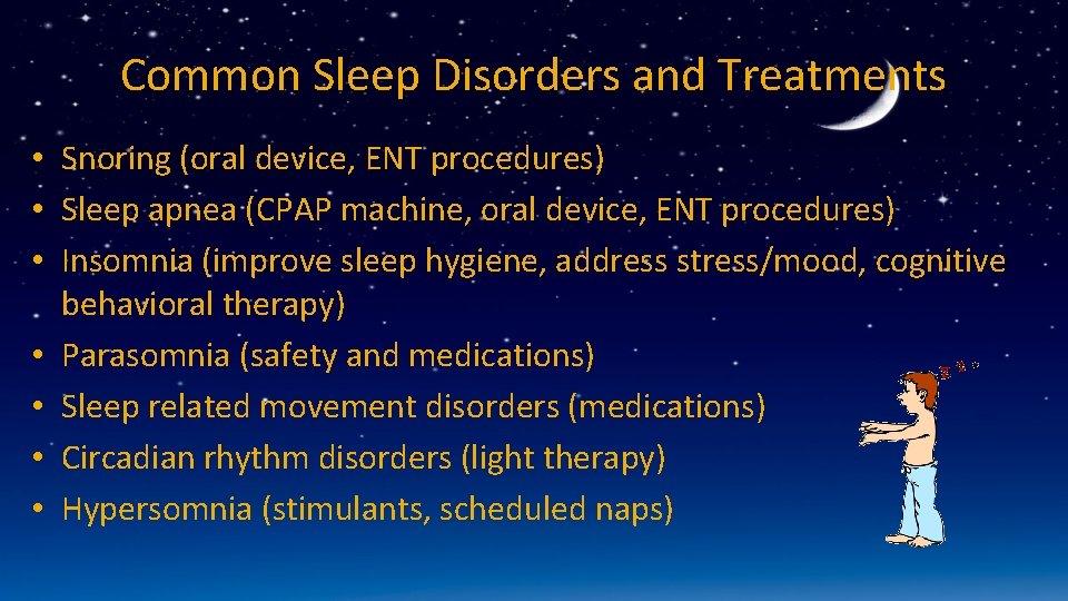 Common Sleep Disorders and Treatments • Snoring (oral device, ENT procedures) • Sleep apnea