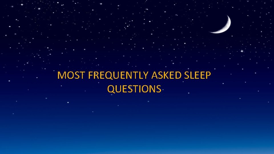 MOST FREQUENTLY ASKED SLEEP QUESTIONS 