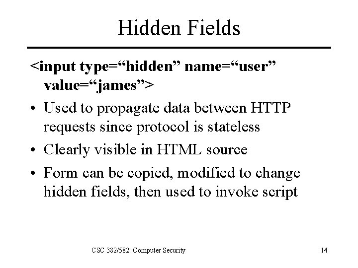 Hidden Fields <input type=“hidden” name=“user” value=“james”> • Used to propagate data between HTTP requests