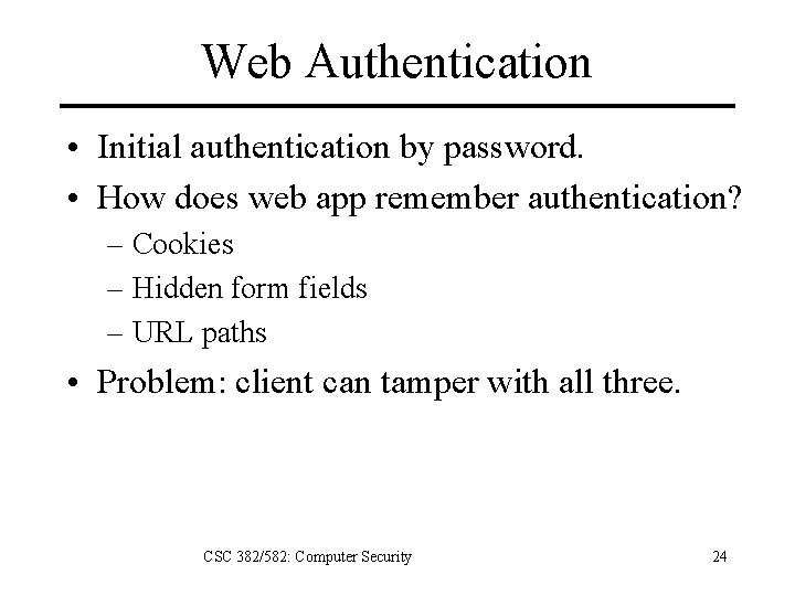 Web Authentication • Initial authentication by password. • How does web app remember authentication?