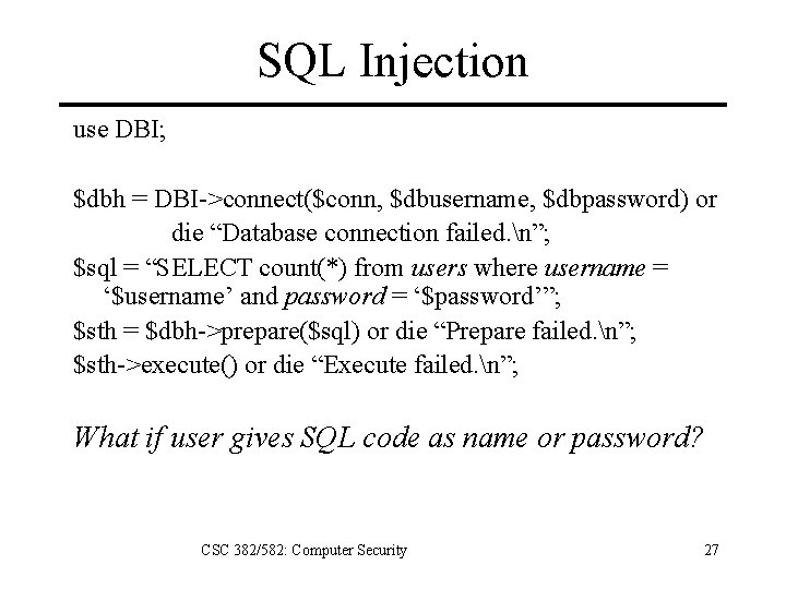 SQL Injection use DBI; $dbh = DBI->connect($conn, $dbusername, $dbpassword) or die “Database connection failed.