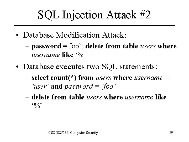 SQL Injection Attack #2 • Database Modification Attack: – password = foo’; delete from