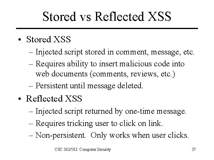 Stored vs Reflected XSS • Stored XSS – Injected script stored in comment, message,