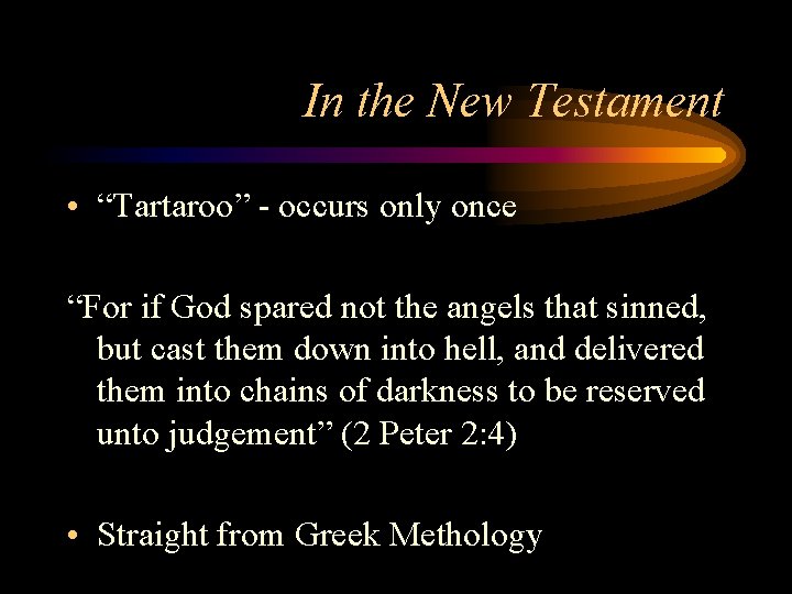 In the New Testament • “Tartaroo” - occurs only once “For if God spared