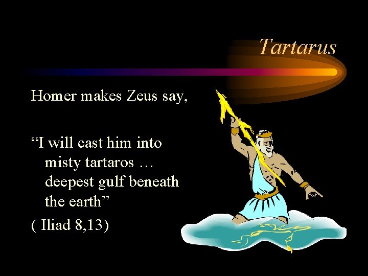 Tartarus Homer makes Zeus say, “I will cast him into misty tartaros … deepest