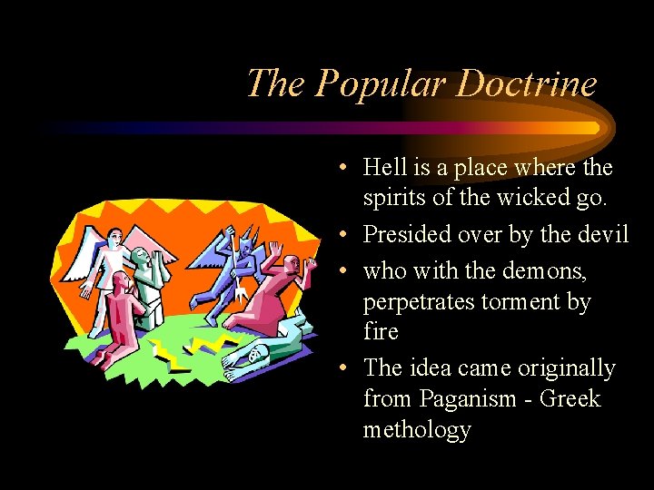 The Popular Doctrine • Hell is a place where the spirits of the wicked