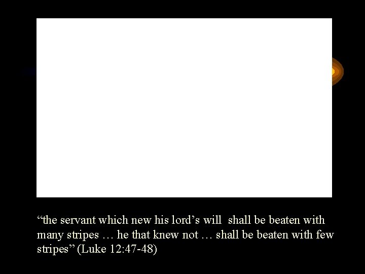 “the servant which new his lord’s will shall be beaten with many stripes …