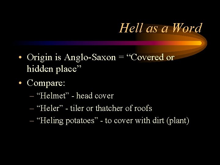 Hell as a Word • Origin is Anglo-Saxon = “Covered or hidden place” •