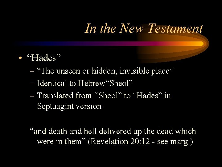 In the New Testament • “Hades” – “The unseen or hidden, invisible place” –