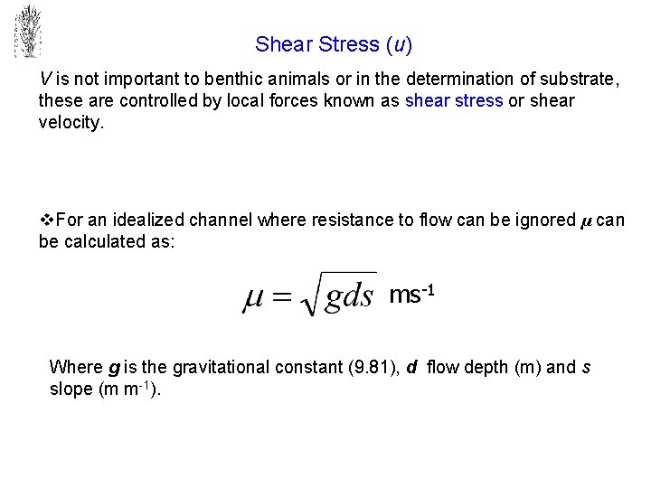 Shear Stress (u) V is not important to benthic animals or in the determination