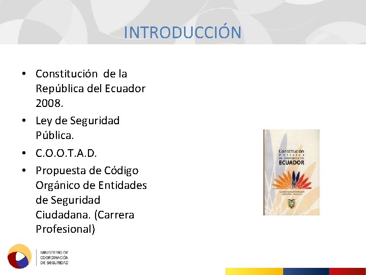 INTRODUCCIÓN • Constitución de la República del Ecuador 2008. • Ley de Seguridad Pública.