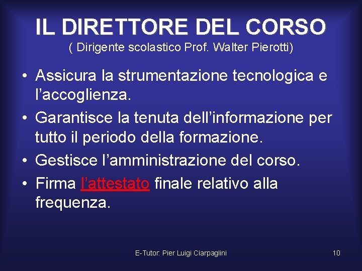 IL DIRETTORE DEL CORSO ( Dirigente scolastico Prof. Walter Pierotti) • Assicura la strumentazione