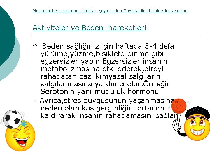 Mezardakilerin pişman oldukları şeyler için dünyadakiler birbirlerini yiyorlar. Aktiviteler ve Beden hareketleri: * Beden