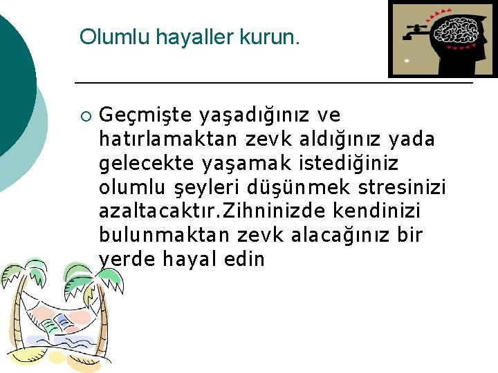 Olumlu hayaller kurun. ¡ Geçmişte yaşadığınız ve hatırlamaktan zevk aldığınız yada gelecekte yaşamak istediğiniz