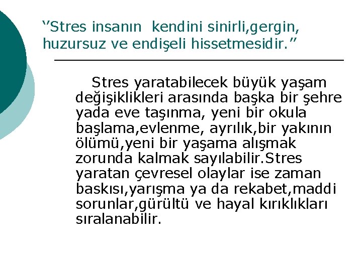 ‘’Stres insanın kendini sinirli, gergin, huzursuz ve endişeli hissetmesidir. ’’ Stres yaratabilecek büyük yaşam