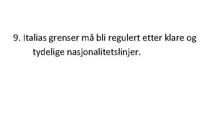 9. Italias grenser må bli regulert etter klare og tydelige nasjonalitetslinjer. 