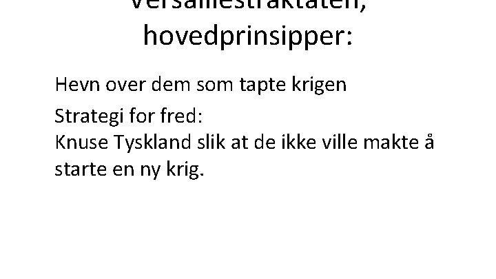 Versaillestraktaten, hovedprinsipper: • Hevn over dem som tapte krigen • Strategi for fred: Knuse