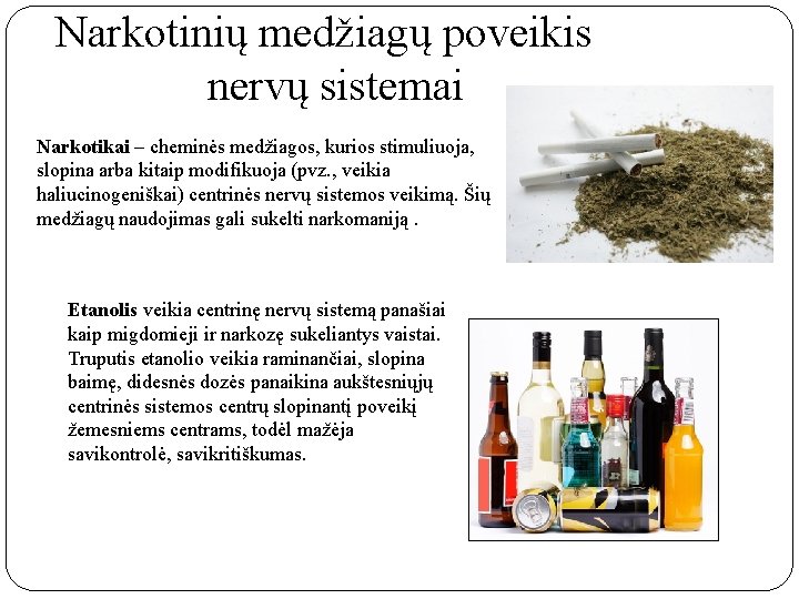 Narkotinių medžiagų poveikis nervų sistemai Narkotikai – cheminės medžiagos, kurios stimuliuoja, slopina arba kitaip