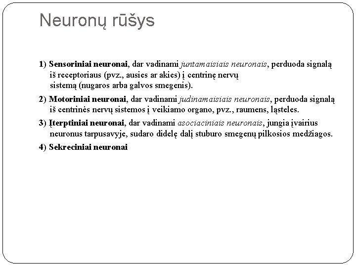 Neuronų rūšys 1) Sensoriniai neuronai, dar vadinami juntamaisiais neuronais, perduoda signalą iš receptoriaus (pvz.