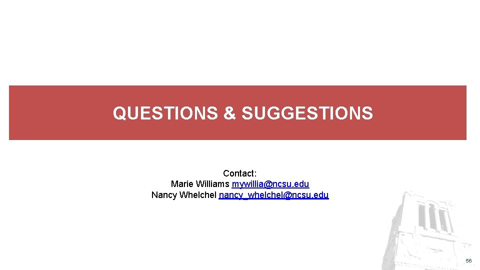 QUESTIONS & SUGGESTIONS Contact: Marie Williams mywillia@ncsu. edu Nancy Whelchel nancy_whelchel@ncsu. edu 56 
