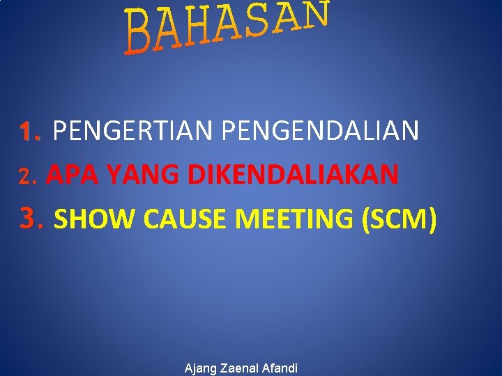 1. PENGERTIAN PENGENDALIAN 2. APA YANG DIKENDALIAKAN 3. SHOW CAUSE MEETING (SCM) Ajang Zaenal