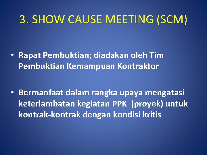 3. SHOW CAUSE MEETING (SCM) • Rapat Pembuktian; diadakan oleh Tim Pembuktian Kemampuan Kontraktor