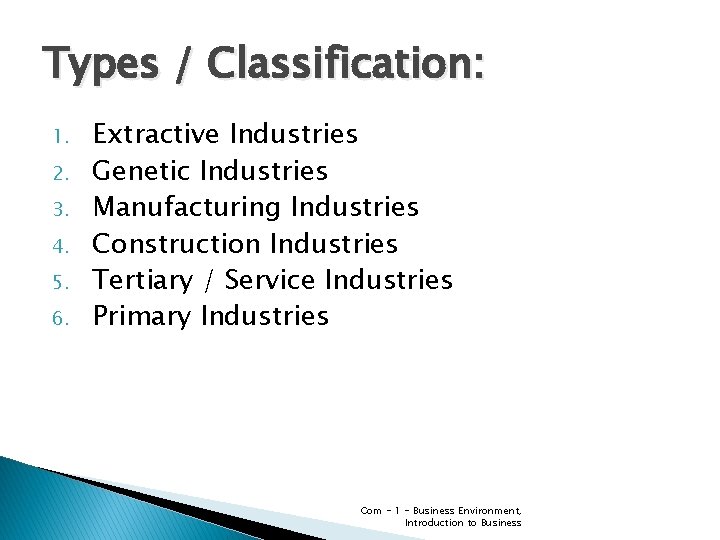 Types / Classification: 1. 2. 3. 4. 5. 6. Extractive Industries Genetic Industries Manufacturing Types / Classification: 1. 2. 3. 4. 5. 6. Extractive Industries Genetic Industries Manufacturing