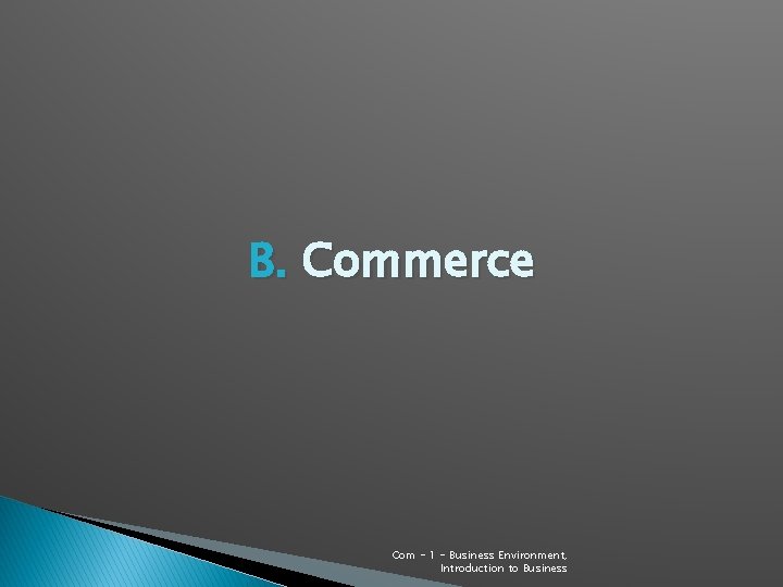 B. Commerce Com - 1 - Business Environment, Introduction to Business B. Commerce Com - 1 - Business Environment, Introduction to Business