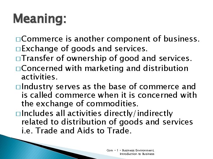 Meaning: � Commerce is another component of business. � Exchange of goods and services. Meaning: � Commerce is another component of business. � Exchange of goods and services.