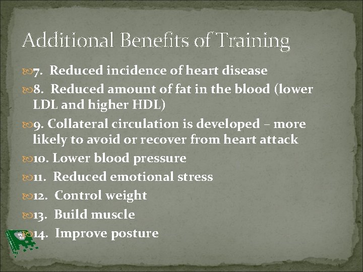 Additional Benefits of Training 7. Reduced incidence of heart disease 8. Reduced amount of