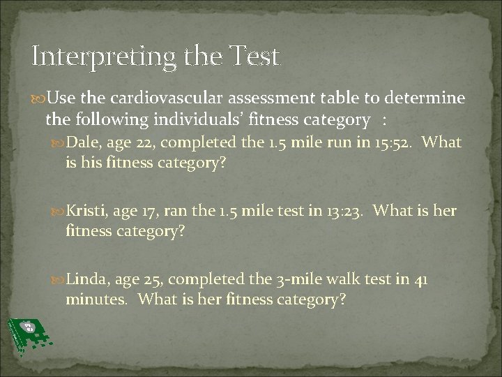 Interpreting the Test Use the cardiovascular assessment table to determine the following individuals’ fitness