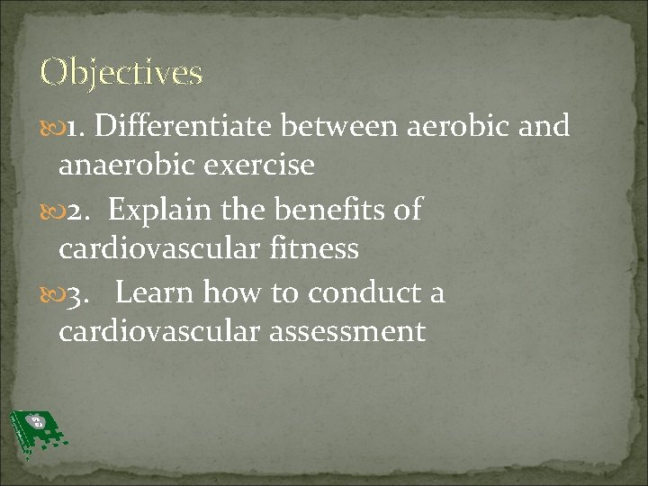 Objectives 1. Differentiate between aerobic and anaerobic exercise 2. Explain the benefits of cardiovascular