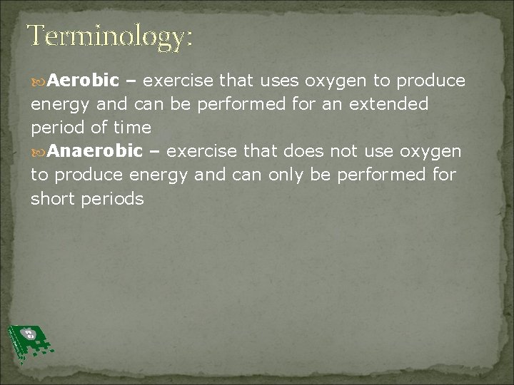 Terminology: Aerobic – exercise that uses oxygen to produce energy and can be performed